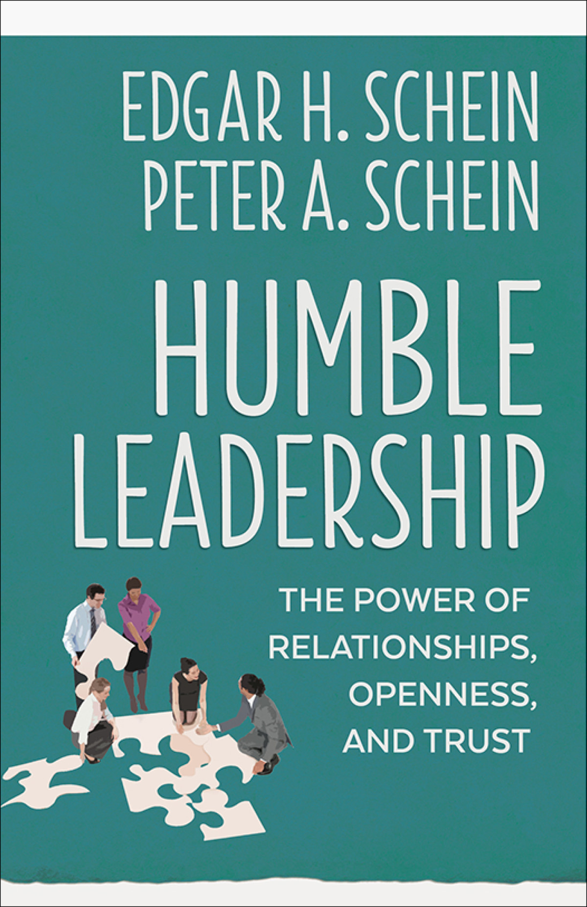 Humble Leadership The Power Of Relationships Openness And Trust Edgar H Schein Peter A Schein