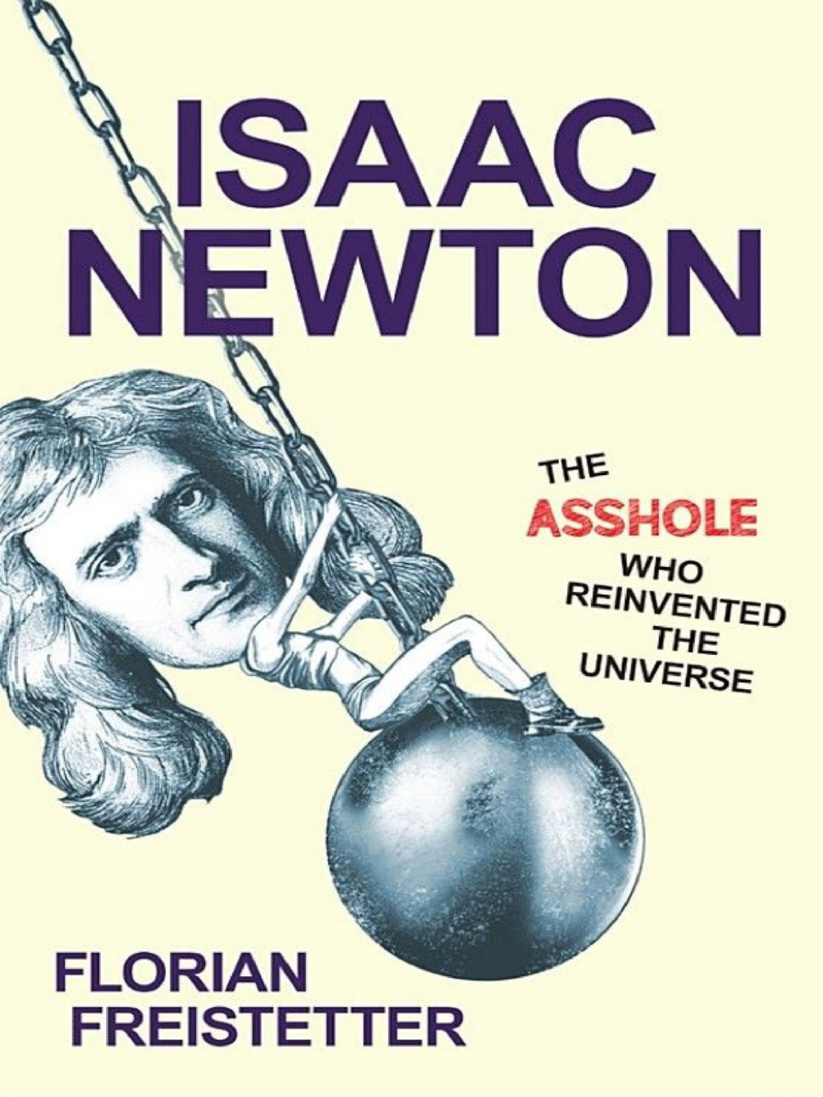 Isaac Newton The Asshole Who Reinvented The Universe Florian Freistetter