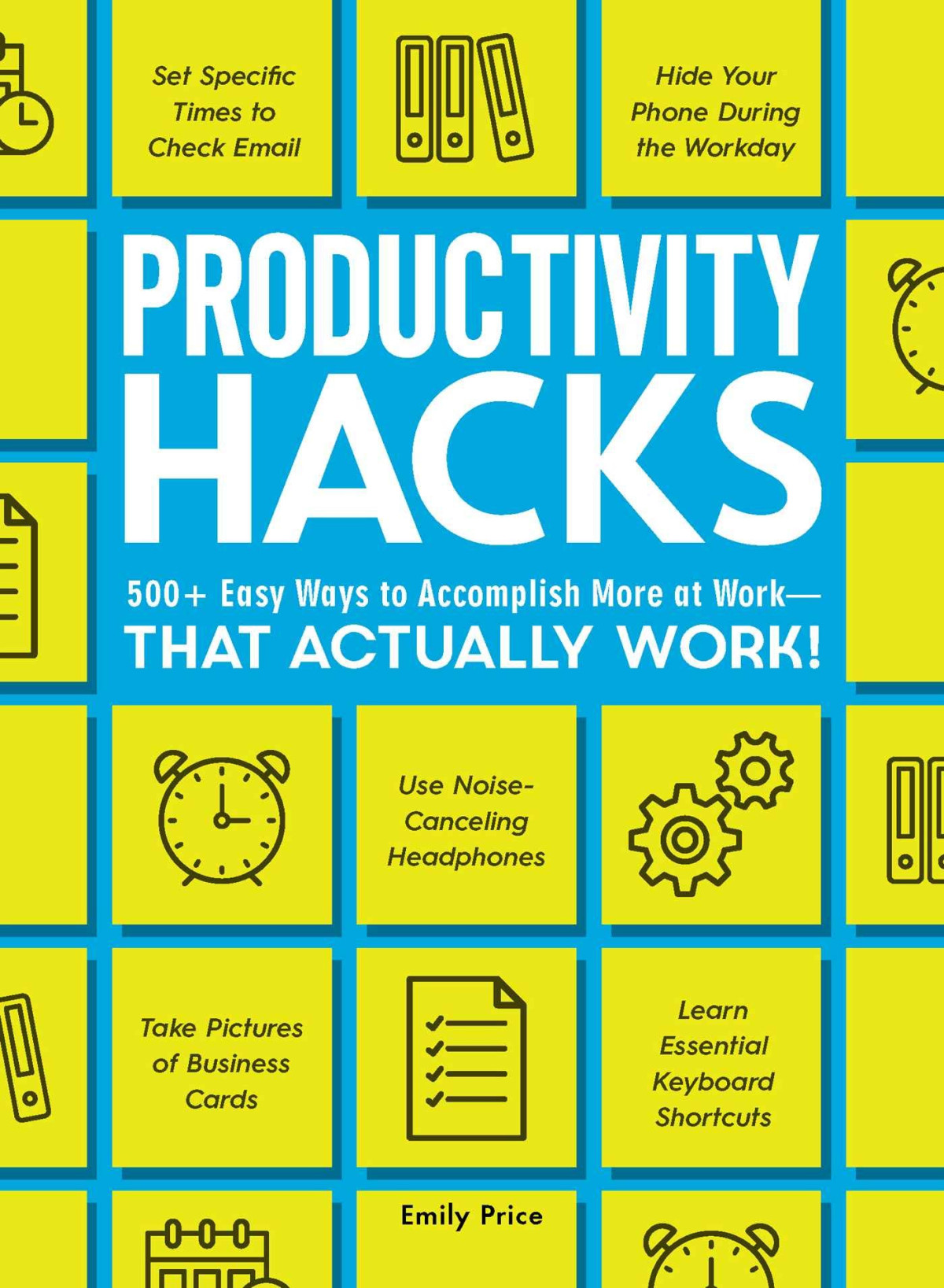 Productivity Hacks 500 Easy Ways To Accomplish More At Workthat Actually Work Emily Price
