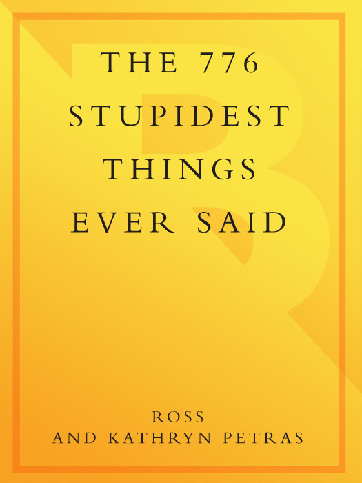 776 Stupidest Things Ever Said Ross Petras