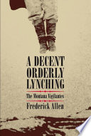 A Decent Orderly Lynching The Montana Vigilantes Frederick Allen