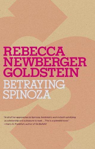 Betraying Spinoza The Renegade Jew Who Gave Us Modernity Rebecca Goldstein