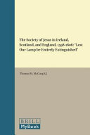 The Society Of Jesus In Ireland Scotland And England 15981606 Lest Our Lamp Be Entirely Extinguished Catholic Christendom 13001700 Thomas M Mccoog S J