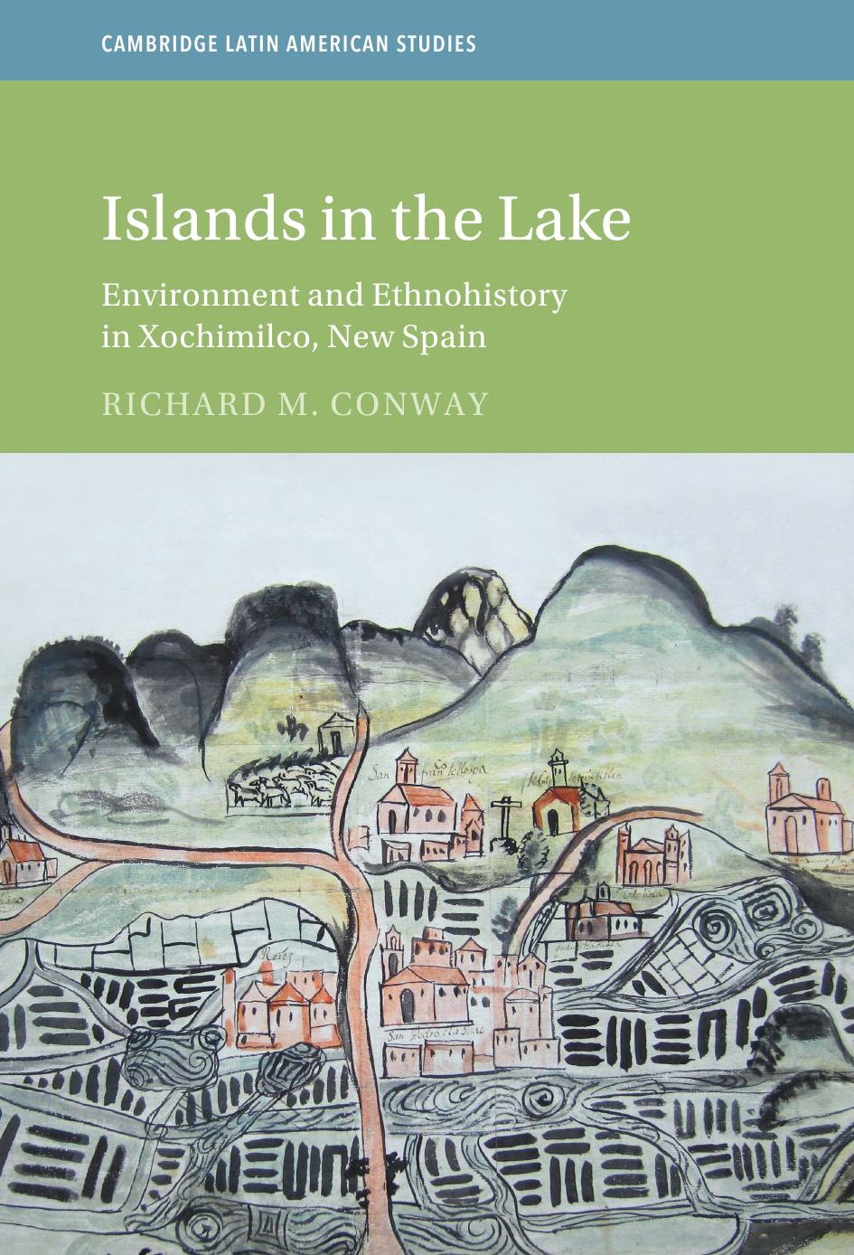 Islands In The Lake Environment And Ethnohistory In Xochimilco New Spain Richard M Conway