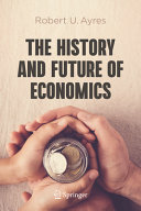 The History And Future Of Economics Robert U Ayres