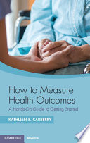 How To Measure Health Outcomes A Handson Guide To Getting Started 1st Kathleen E Carberry