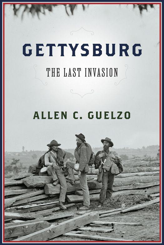 Gettysburg The Last Invasion Allen C Guelzo