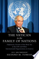 The Vatican In The Family Of Nations Diplomatic Actions Of The Holy See At The Un And Other International Organizations In Geneva Silvano M Tomasi