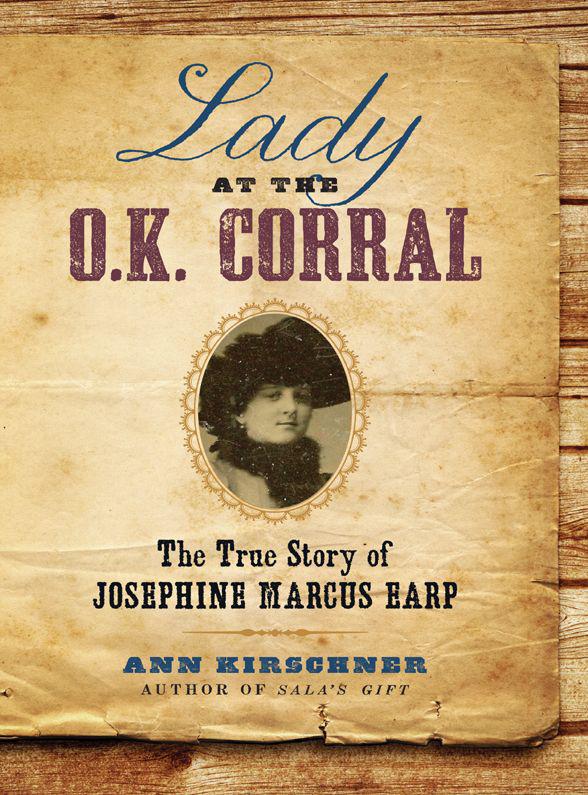 Lady At The Ok Corral The True Story Of Josephine Marcus Earp Ann Kirschner