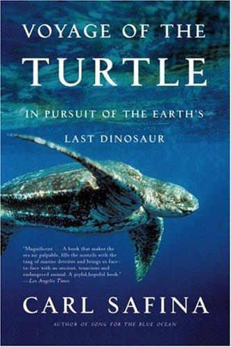 Voyage Of The Turtle In Pursuit Of The Earths Last Dinosaur Carl Safina