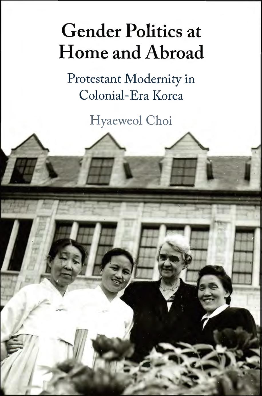 Gender Politics At Home And Abroad Protestant Modernity In Colonialera Korea Hyaeweol Choi