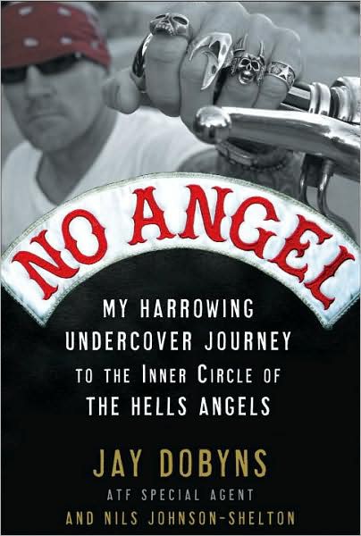 No Angel My Harrowing Undercover Journey To The Inner Circle Of The Hells Angels Jay Dobyns Nils Johnsonshelton