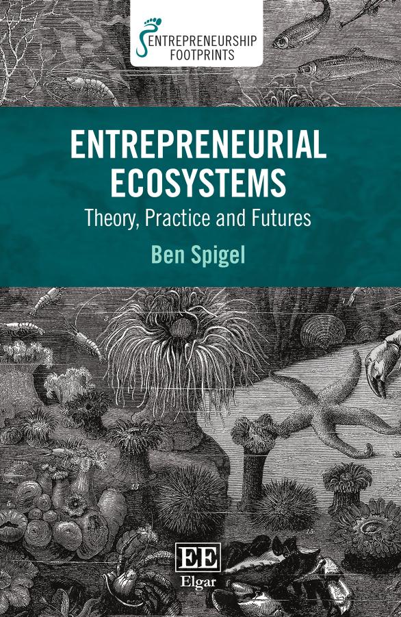 Entrepreneurial Ecosystems Theory Practice And Futures Ben Spigel