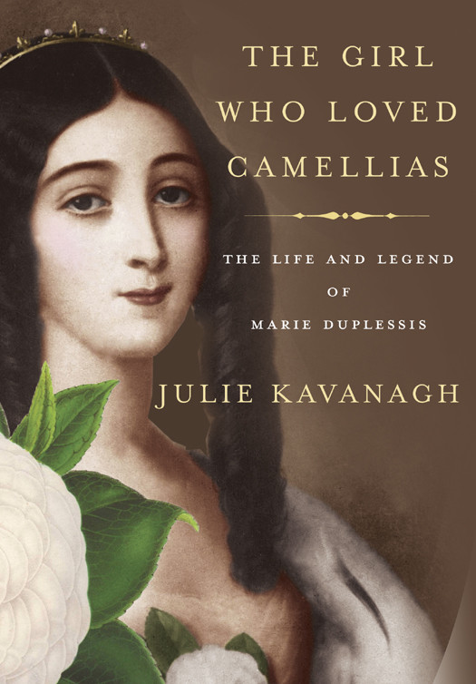 The Girl Who Loved Camellias The Life And Legend Of Marie Duplessis Julie Kavanagh