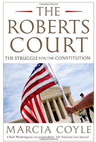 The Roberts Court The Struggle For The Constitution Marcia Coyle