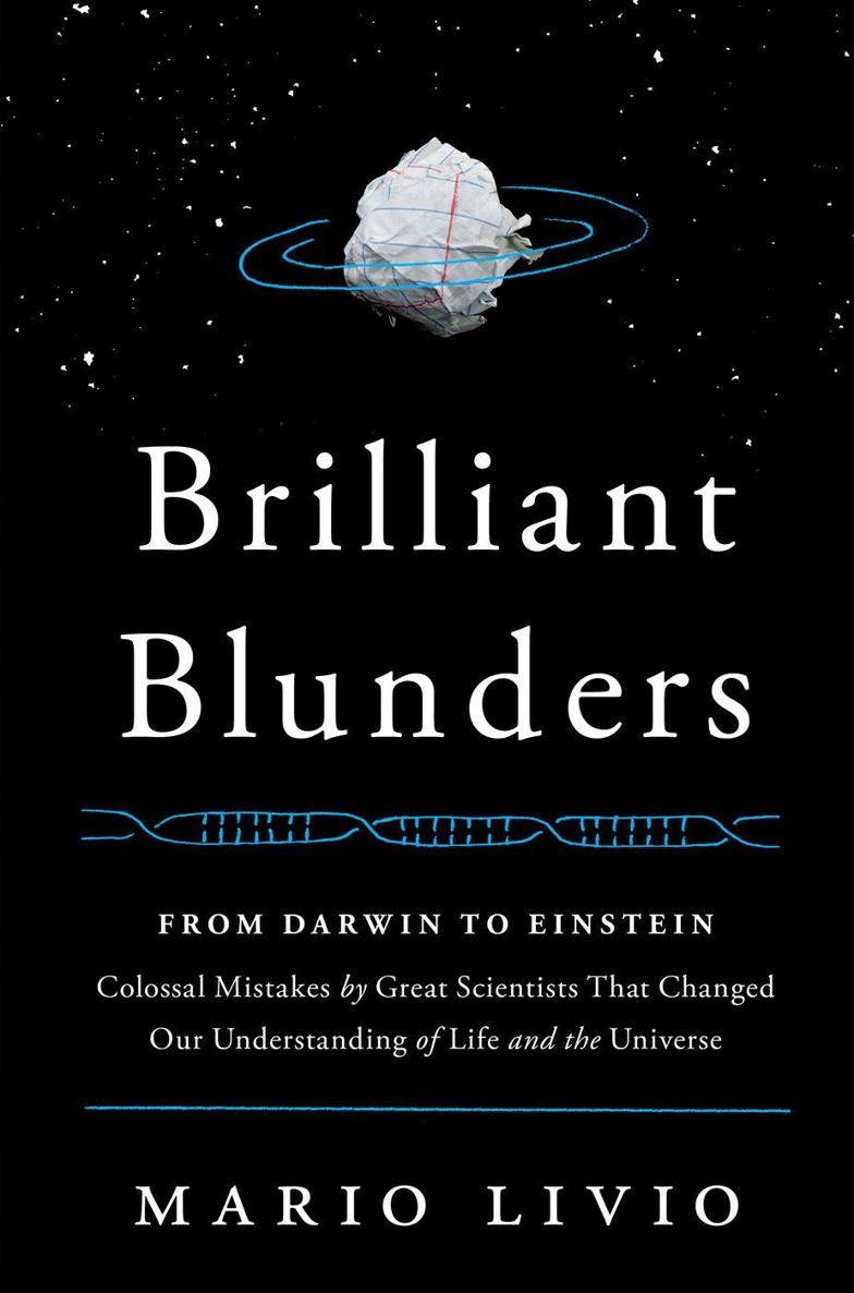 Brilliant Blunders From Darwin To Einstein Colossal Mistakes By Great Scientists That Changed Our Understanding Of Life And The Universe Livio