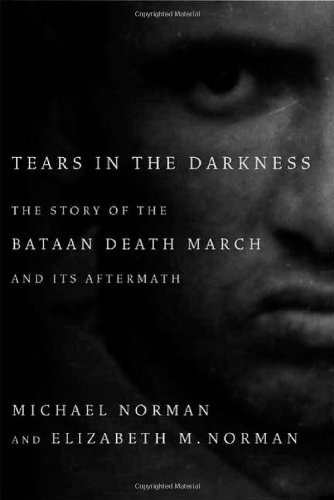 Tears In The Darkness The Story Of The Bataan Death March And Its Aftermath Michael Normanelizabeth M Norman