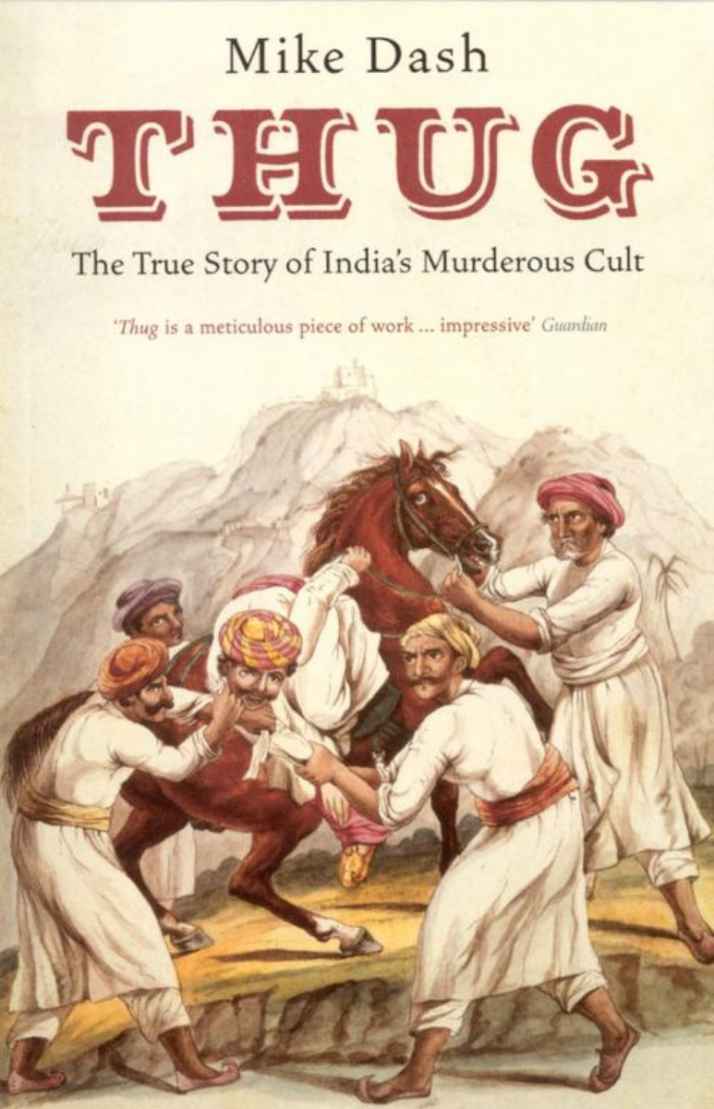 Thug The True Story Of Indias Murderous Cult Mike Dash