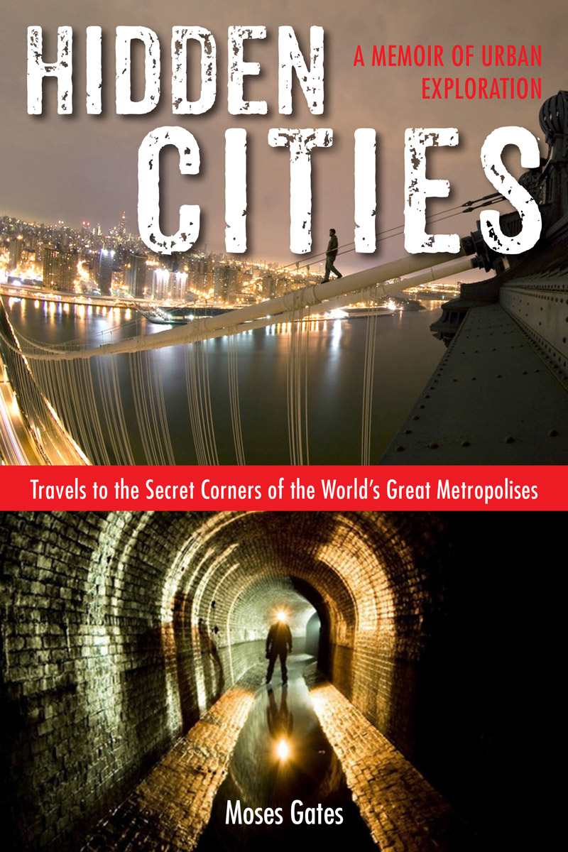 Hidden Cities Travels To The Secret Corners Of The Worlds Great Metropolises A Memoir Of Urban Exploration Gates