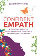 Confident Empath A Complete Guide To Multidimensional Empathing And Energetic Protection Suzanne Worthley
