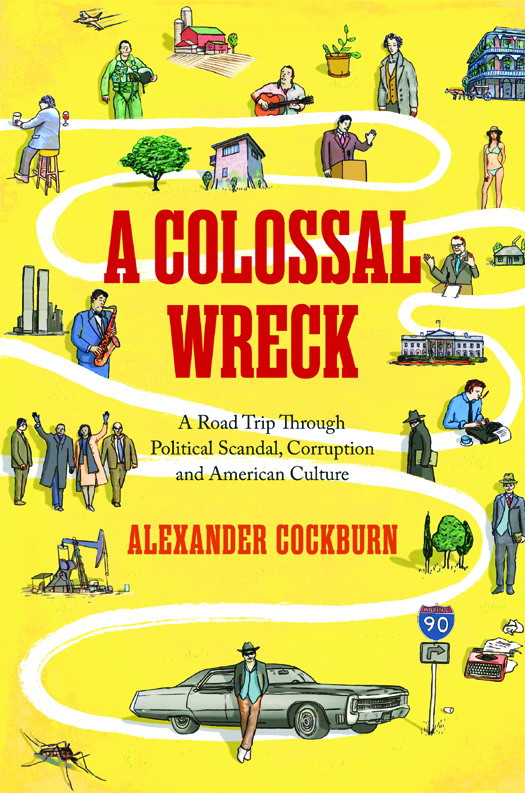 A Colossal Wreck A Road Trip Through Political Scandal Corruption And American Culture Alexander Cockburn