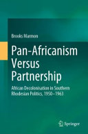 Panafricanism Versus Partnership African Decolonisation In Southern Rhodesian Politics 19501963 Brooks Marmon
