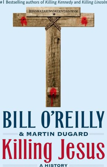 Killing Jesus A History Bill Oreilly Martin Dugard