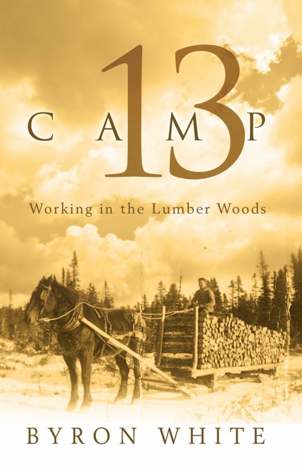 Camp 13 Working In The Lumber Woods Byron White
