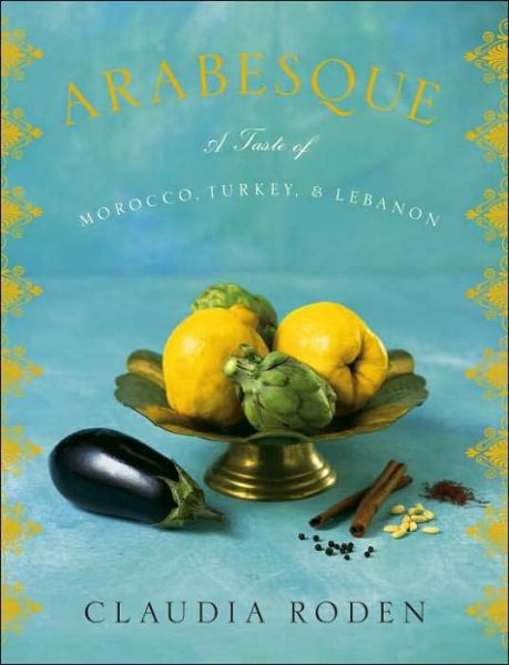 Arabesque A Taste Of Morocco Turkey And Lebanon Claudia Roden