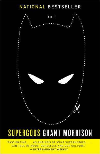 Supergods What Masked Vigilantes Miraculous Mutants And A Sun God From Smallville Can Teach Us About Being Human Grant Morrison
