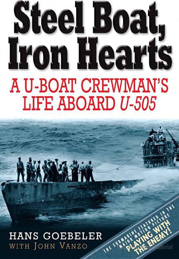 Steel Boat Iron Hearts The Wartime Saga Of Hans Goebeler And U505 Hans Goebeler