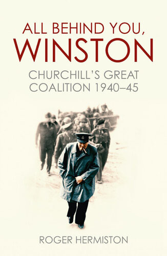 All Behind You Winston Churchills Great Coalition 194045 Roger Hermiston