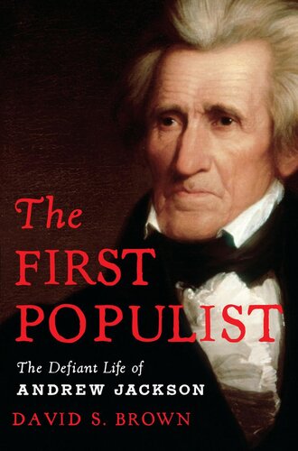 The First Populist The Defiant Life Of Andrew Jackson David S Brown