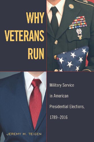 Why Veterans Run Military Service In American Presidential Elections 17892016 1st Edition Jeremy M Teigen