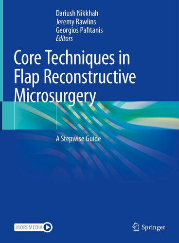 Core Techniques In Flap Reconstructive Microsurgery A Stepwise Guide Dariush Nikkhah