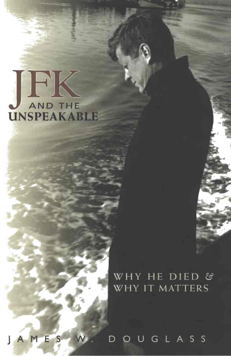 Jfk And The Unspeakable Why He Died And Why It Matters James W Douglass