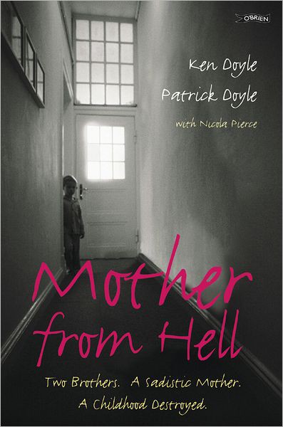 Mother From Hell Two Brothers A Sadistic Mother A Childhood Destroyed Kenneth Doyle Patrick Doyle