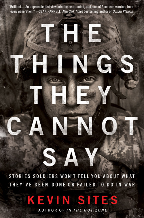 The Things They Cannot Say Stories Soldiers Wont Tell You About What Theyve Seen Done Or Failed To Do In War 1st Edition Sites