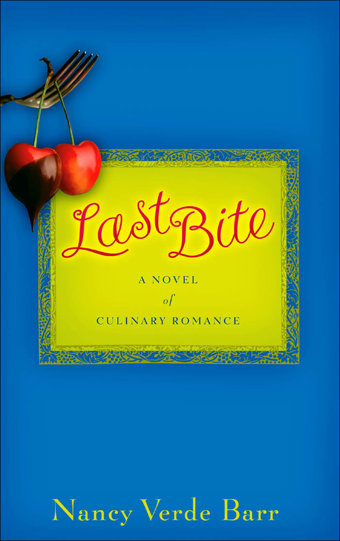 Last Bite A Novel Of Culinary Romance Nancy Verde Barr