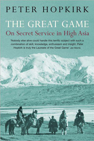 The Great Game On Secret Service In High Asia Peter Hopkirk