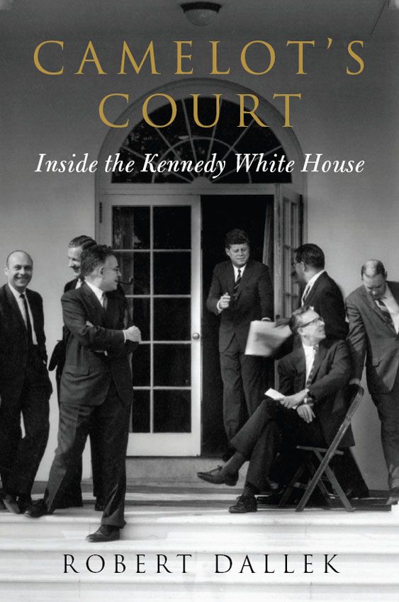Camelots Court Inside The Kennedy White House Dallek Robert