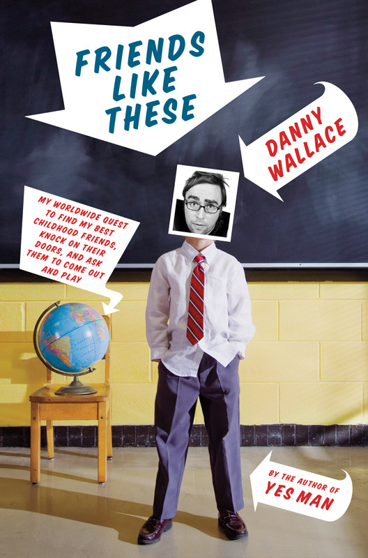 Friends Like These My Worldwide Quest To Find My Best Childhood Friends Knock On Their Doors And Ask Them To Come Out And Play Danny Wallace