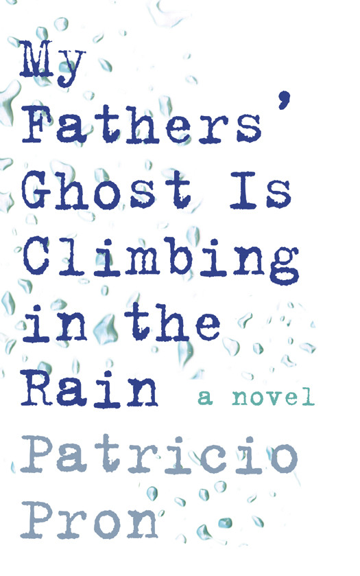 My Fathers Ghost Is Climbing In The Rain Patricio Pron