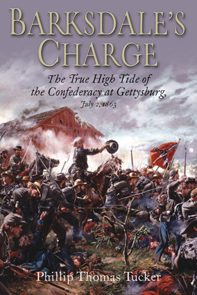 Barksdales Charge The True High Tide Of The Confederacy At Gettysburg July 2 1863 Phillip Thomas Tucker
