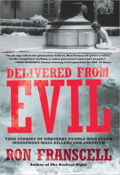 Delivered From Evil True Stories Of Ordinary People Who Faced Monstrous Mass Killers And Survived Ron Franscell
