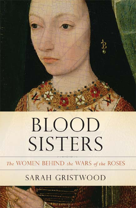 Blood Sisters The Women Behind The Wars Of The Roses Sarah Gristwood