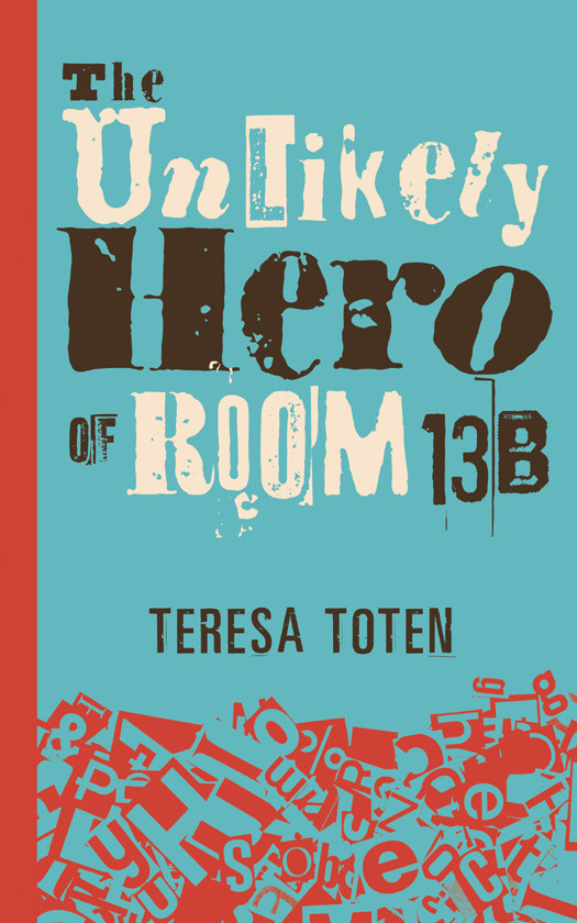 The Unlikely Hero Of Room 13b Teresa Toten