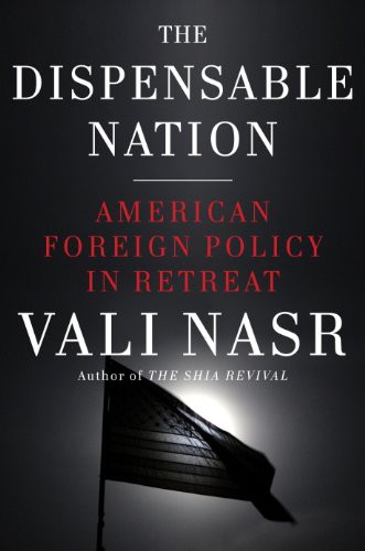 The Dispensable Nation American Foreign Policy In Retreat Vali Nasr
