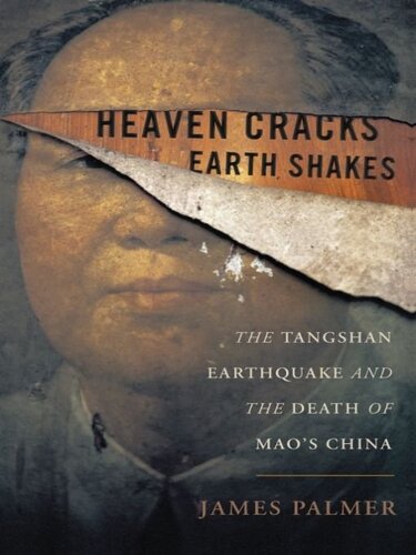 Heaven Cracks Earth Shakes The Tangshan Earthquake And The Death Of Maos China James Palmer