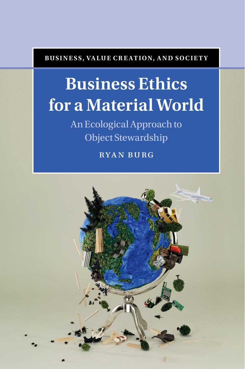 Business Ethics For A Material World An Ecological Approach To Object Stewardship Ryan Burg